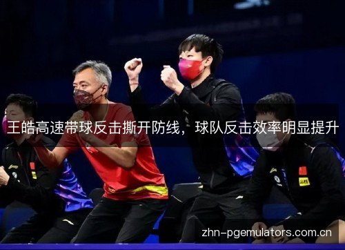 王皓高速带球反击撕开防线，球队反击效率明显提升